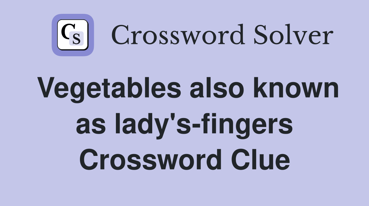 Vegetables also known as lady's-fingers Crossword Clue