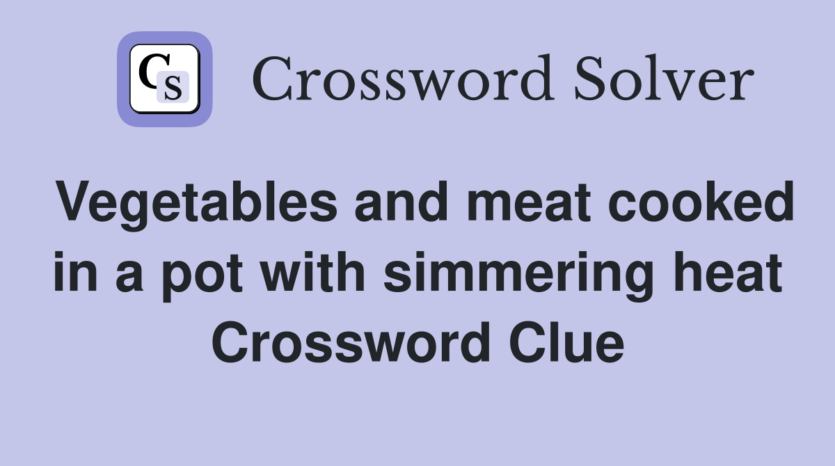 Vegetables and meat cooked in a pot with simmering heat Crossword Clue