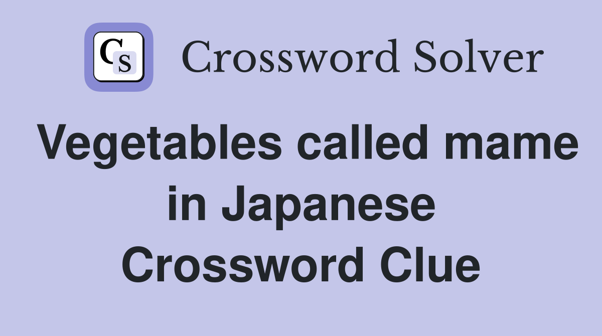 Vegetables called mame in Japanese Crossword Clue