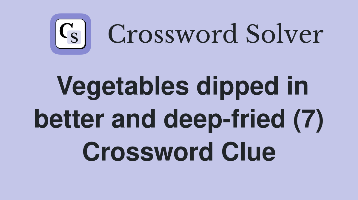 Vegetables dipped in better and deep-fried (7) Crossword Clue