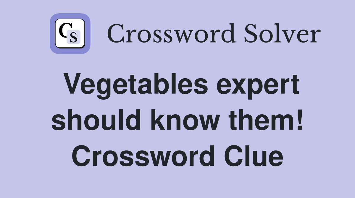 Vegetables expert should know them! Crossword Clue