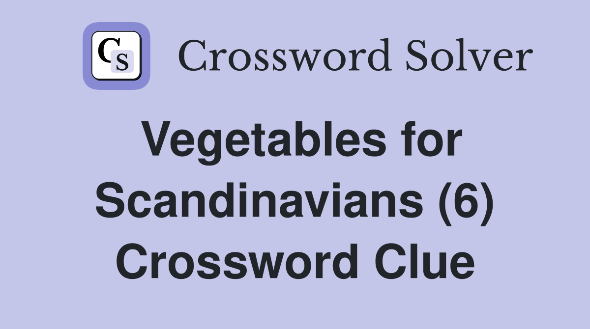 Vegetables for Scandinavians (6) Crossword Clue