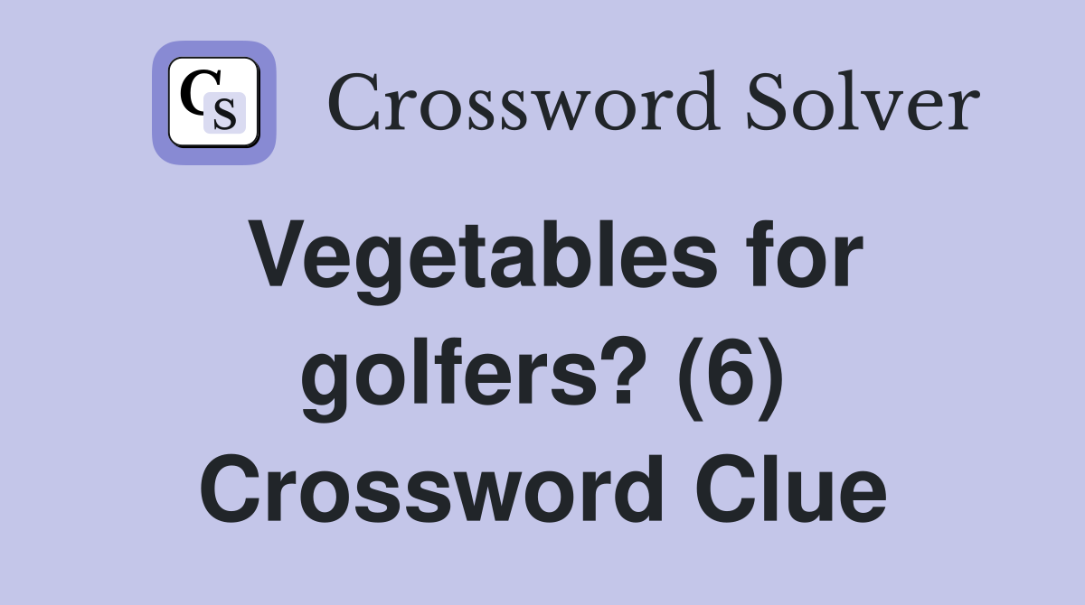 Vegetables for golfers? (6) Crossword Clue