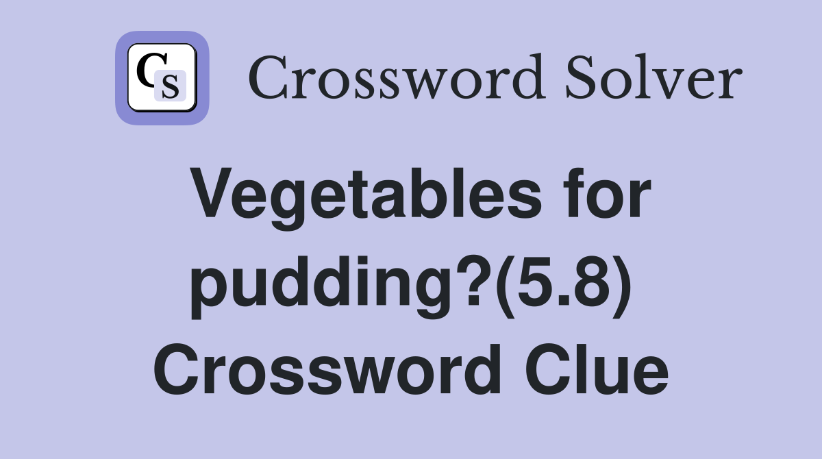 Vegetables for pudding?(5.8) Crossword Clue