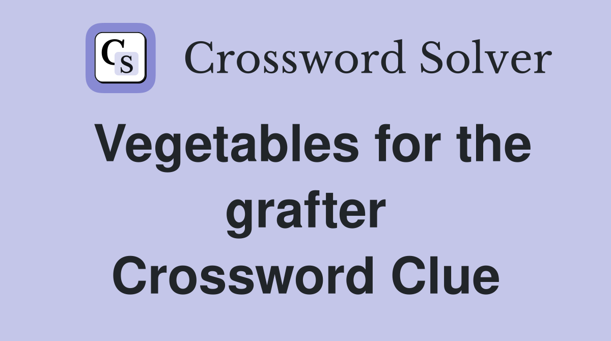 Vegetables for the grafter Crossword Clue