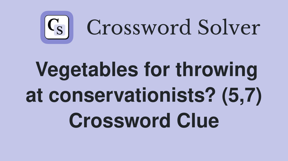 Vegetables for throwing at conservationists? (5,7) Crossword Clue