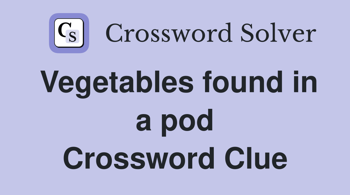 Vegetables found in a pod Crossword Clue