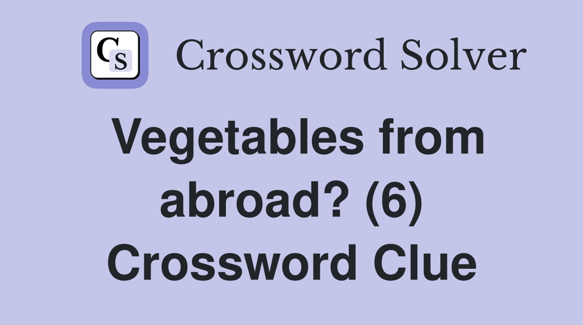 Vegetables from abroad? (6) Crossword Clue