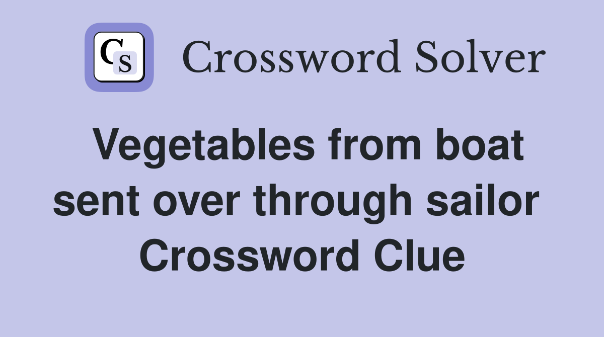 Vegetables from boat sent over through sailor  Crossword Clue