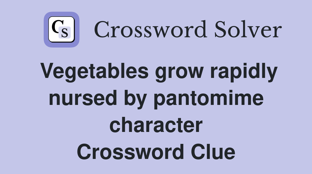 Vegetables grow rapidly nursed by pantomime character Crossword Clue