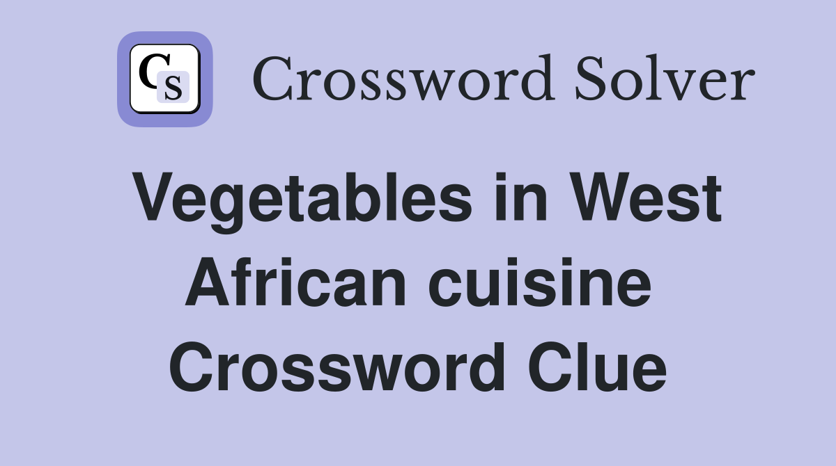 Vegetables in West African cuisine Crossword Clue