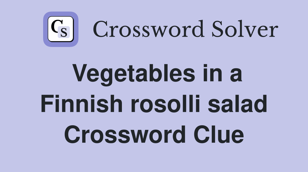 Vegetables in a Finnish rosolli salad Crossword Clue