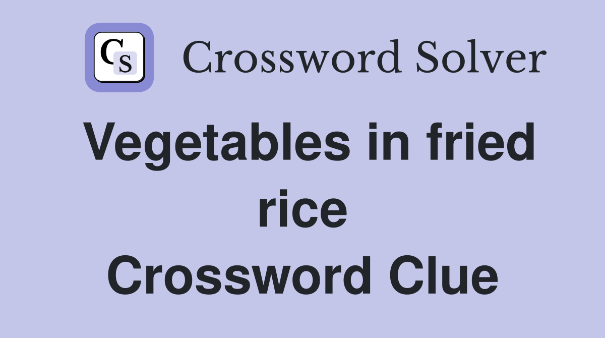 Vegetables in fried rice Crossword Clue
