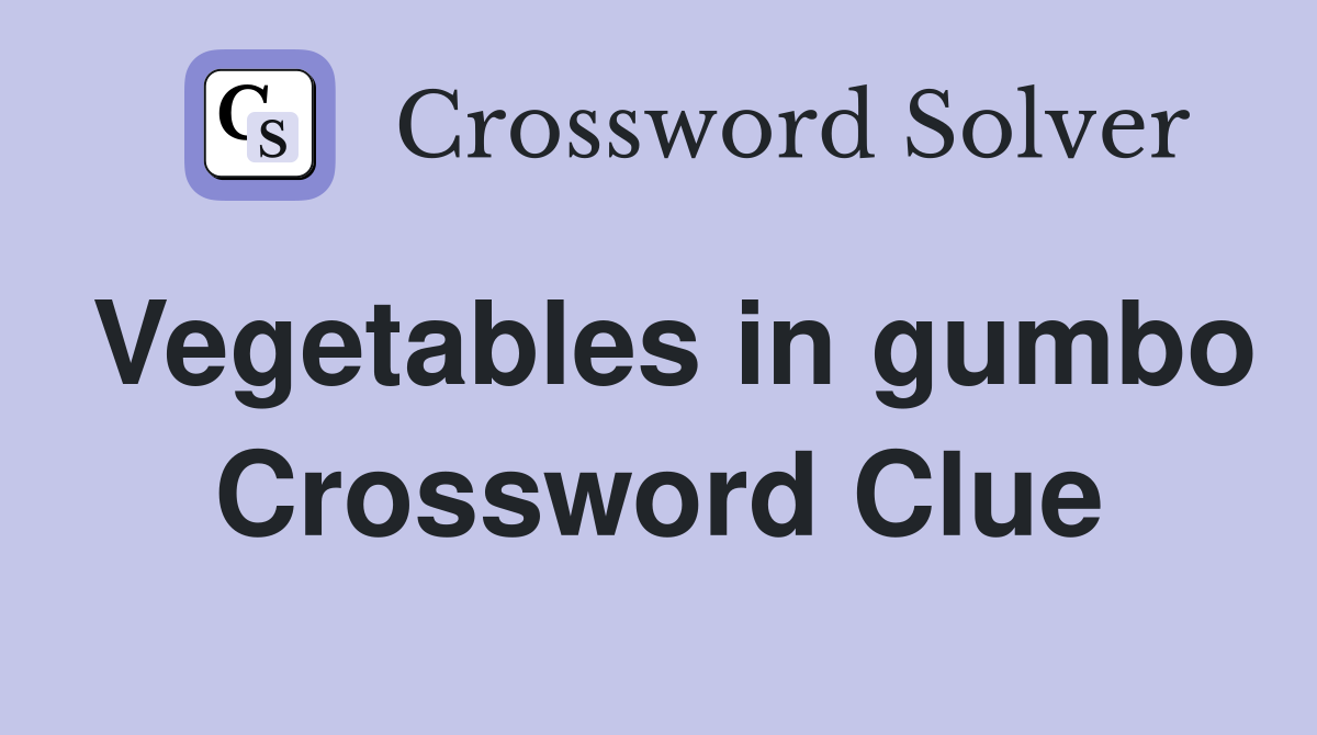 Vegetables in gumbo Crossword Clue