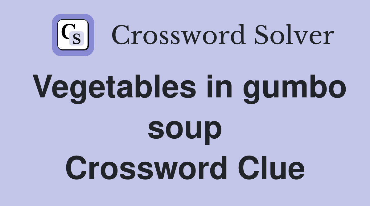 Vegetables in gumbo soup Crossword Clue