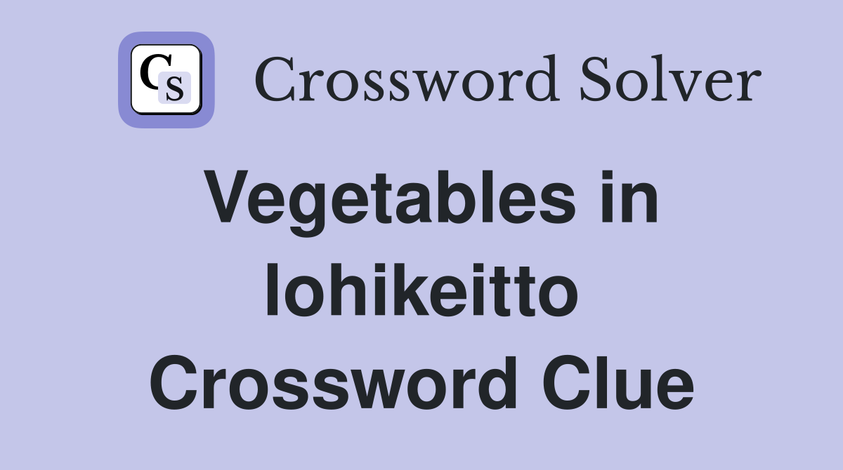 Vegetables in lohikeitto Crossword Clue