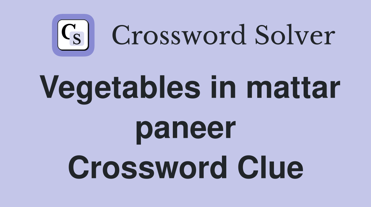Vegetables in mattar paneer Crossword Clue