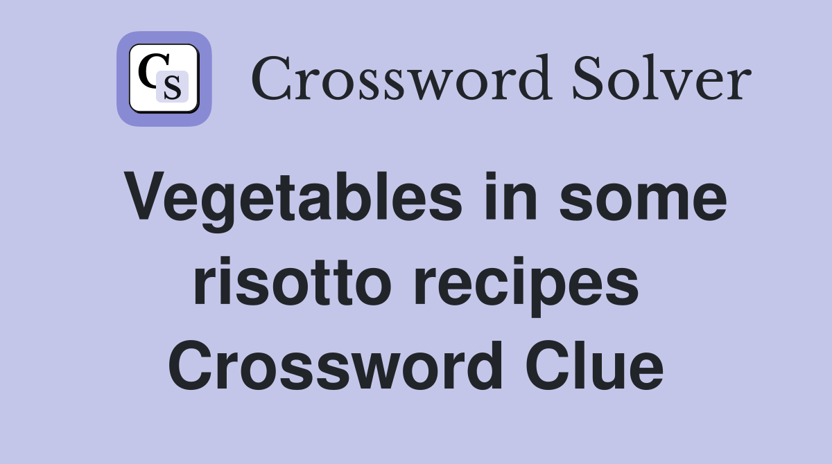 Vegetables in some risotto recipes Crossword Clue