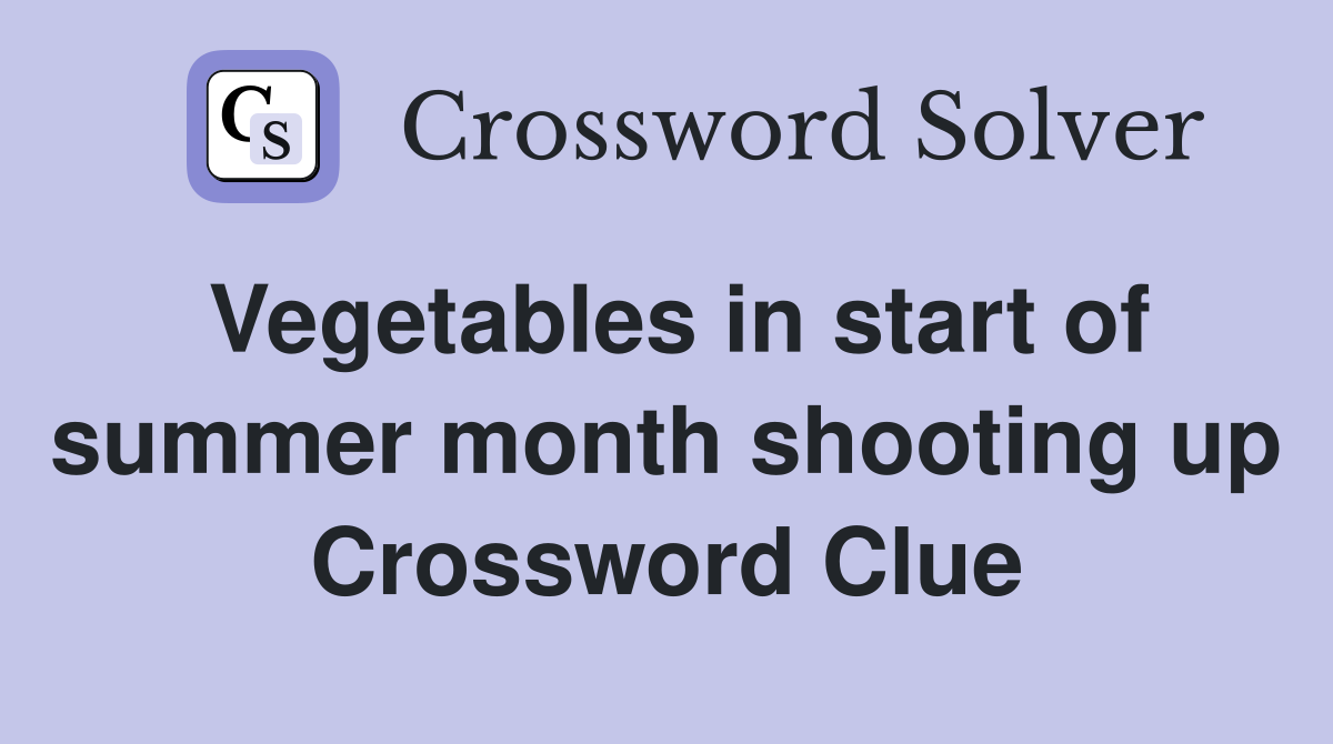 Vegetables in start of summer month shooting up Crossword Clue