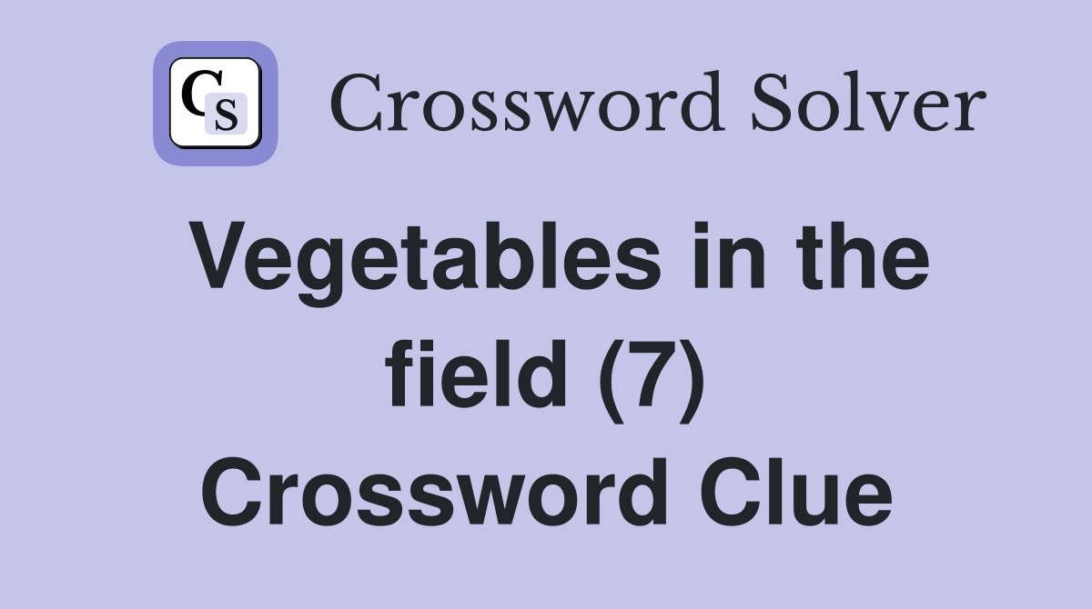 Vegetables in the field (7) Crossword Clue