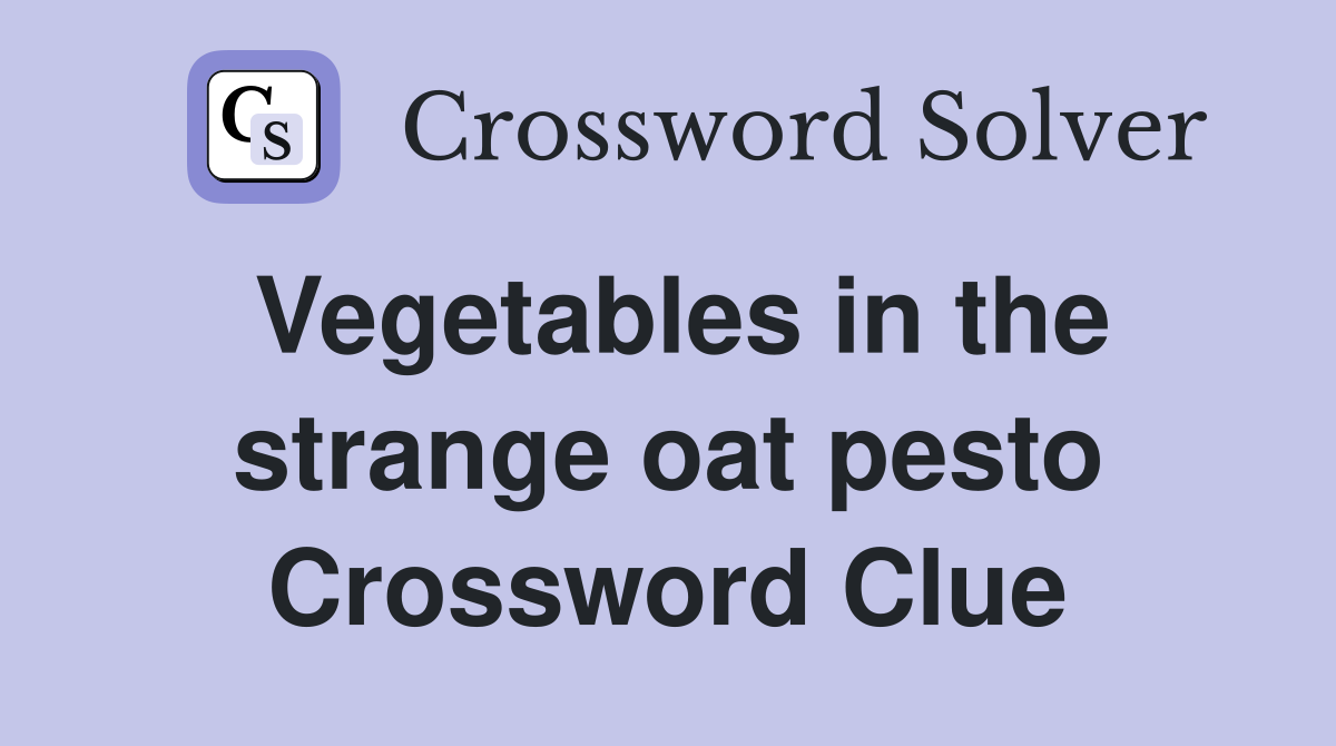 Vegetables in the strange oat pesto Crossword Clue