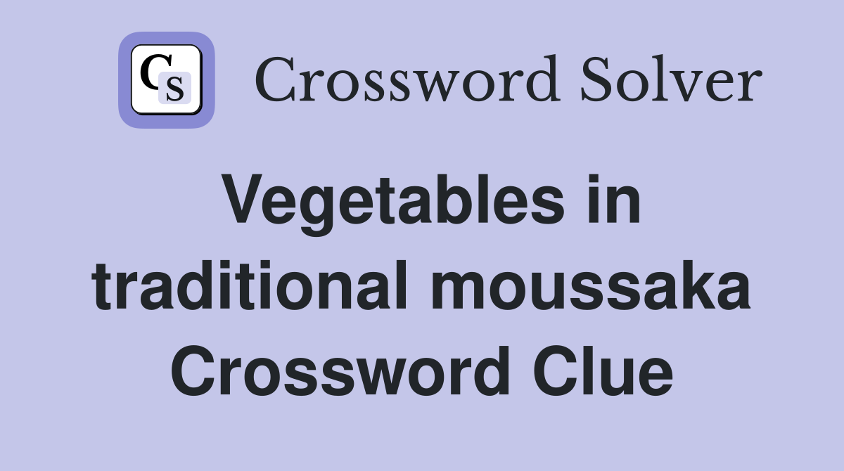 Vegetables in traditional moussaka Crossword Clue