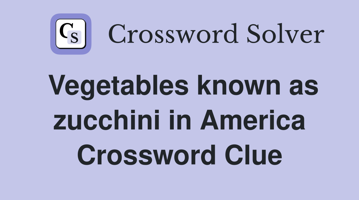 Vegetables known as zucchini in America Crossword Clue