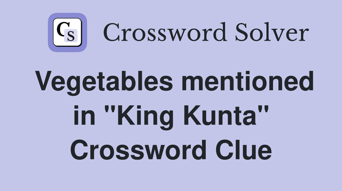 Vegetables mentioned in "King Kunta" Crossword Clue