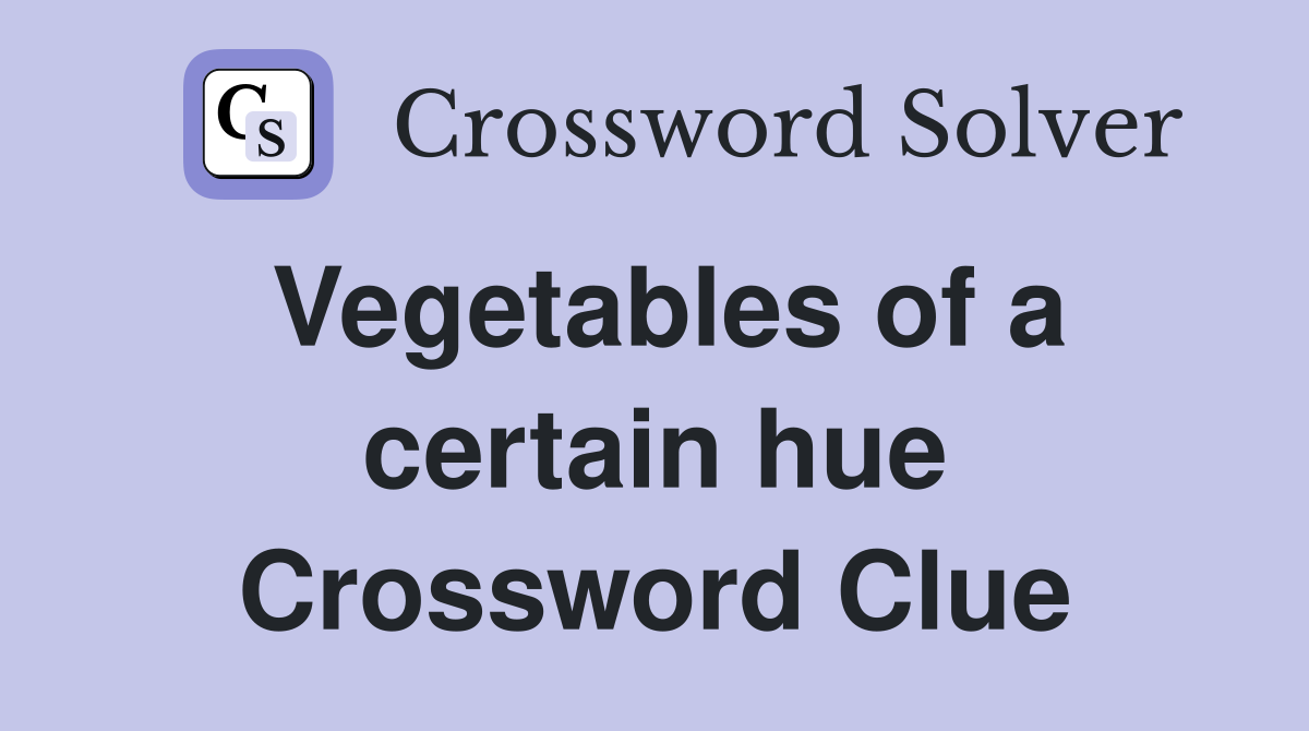 Vegetables of a certain hue Crossword Clue