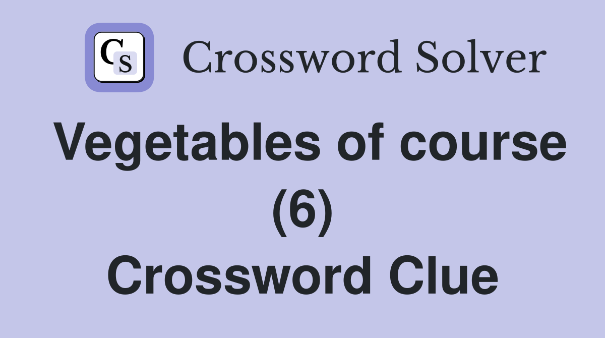Vegetables of course (6) Crossword Clue