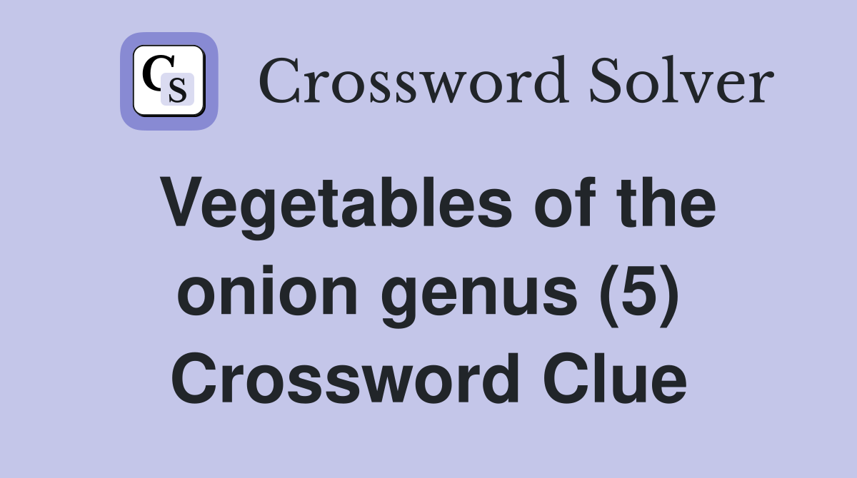Vegetables of the onion genus (5) Crossword Clue