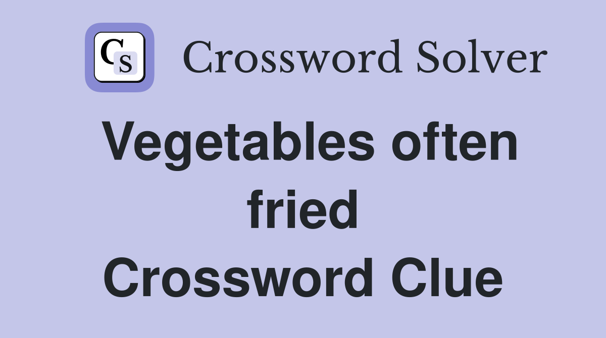 Vegetables often fried Crossword Clue