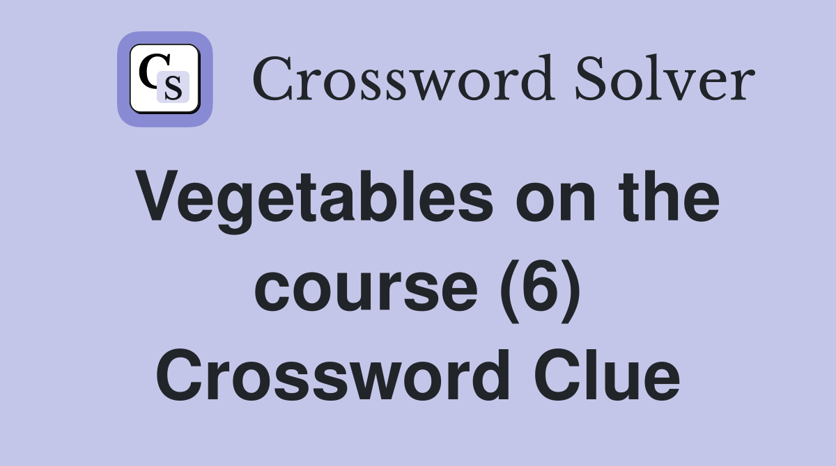 Vegetables on the course (6) Crossword Clue Answers Crossword Solver