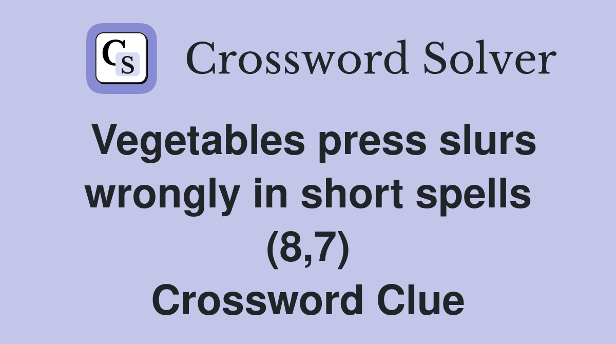 Vegetables press slurs wrongly in short spells (8,7) Crossword Clue