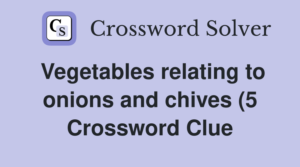 Vegetables relating to onions and chives (5) Crossword Clue Answers Vegetables relating to onions and chives (5) Crossword Clue Answers