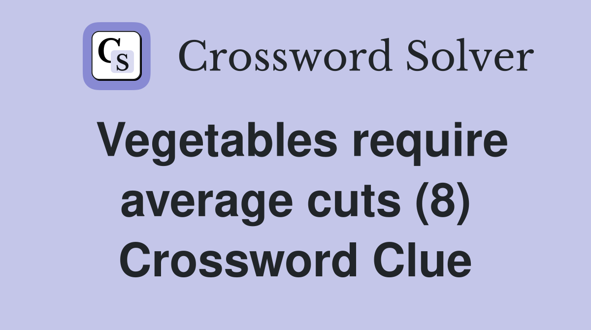 Vegetables require average cuts (8) Crossword Clue