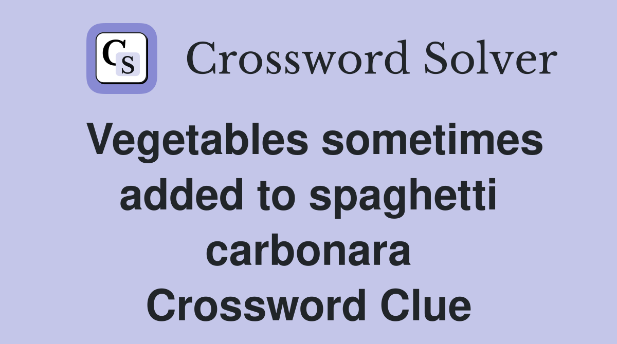 Vegetables sometimes added to spaghetti carbonara Crossword Clue