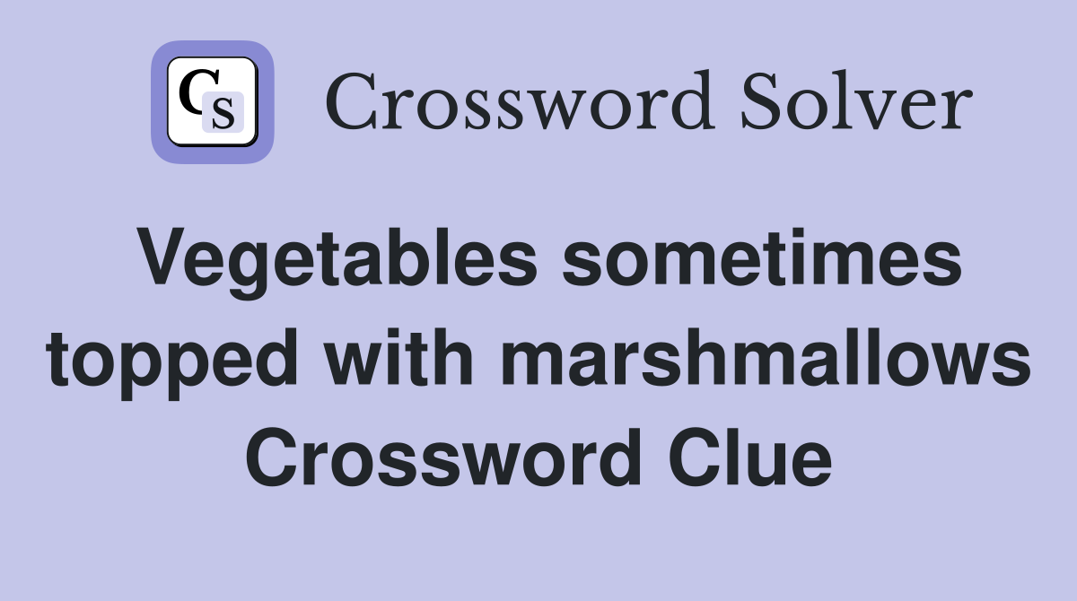 Vegetables sometimes topped with marshmallows Crossword Clue