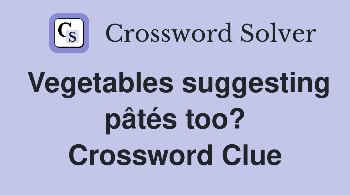 Vegetables suggesting pâtés too? Crossword Clue