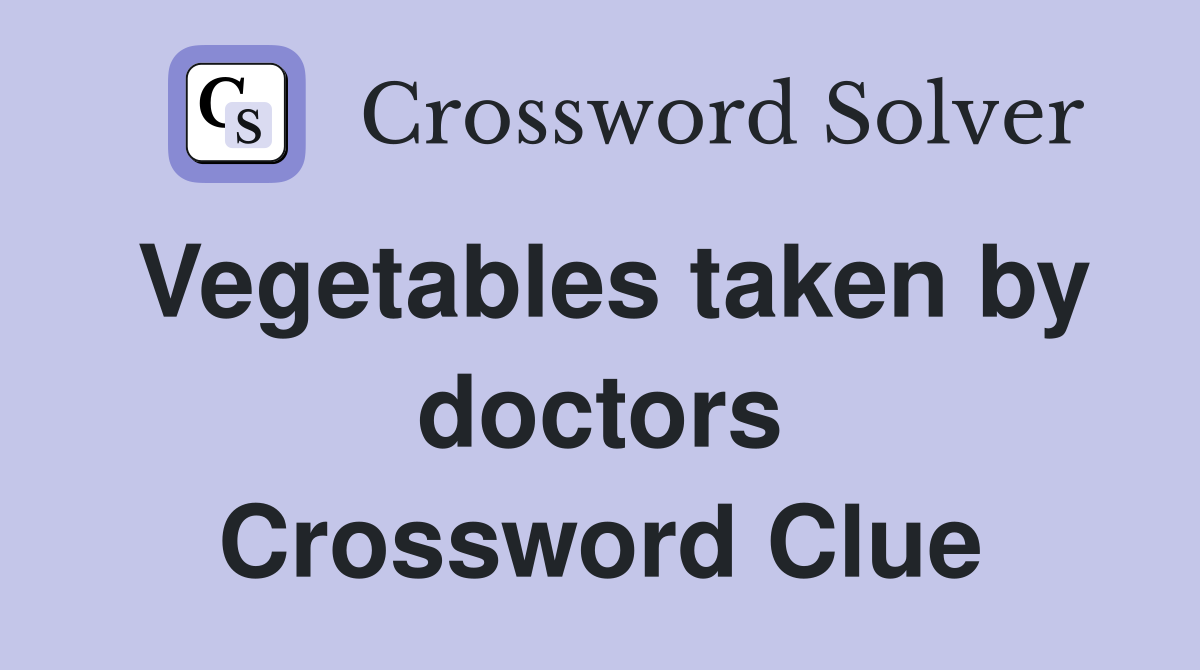 Vegetables taken by doctors Crossword Clue