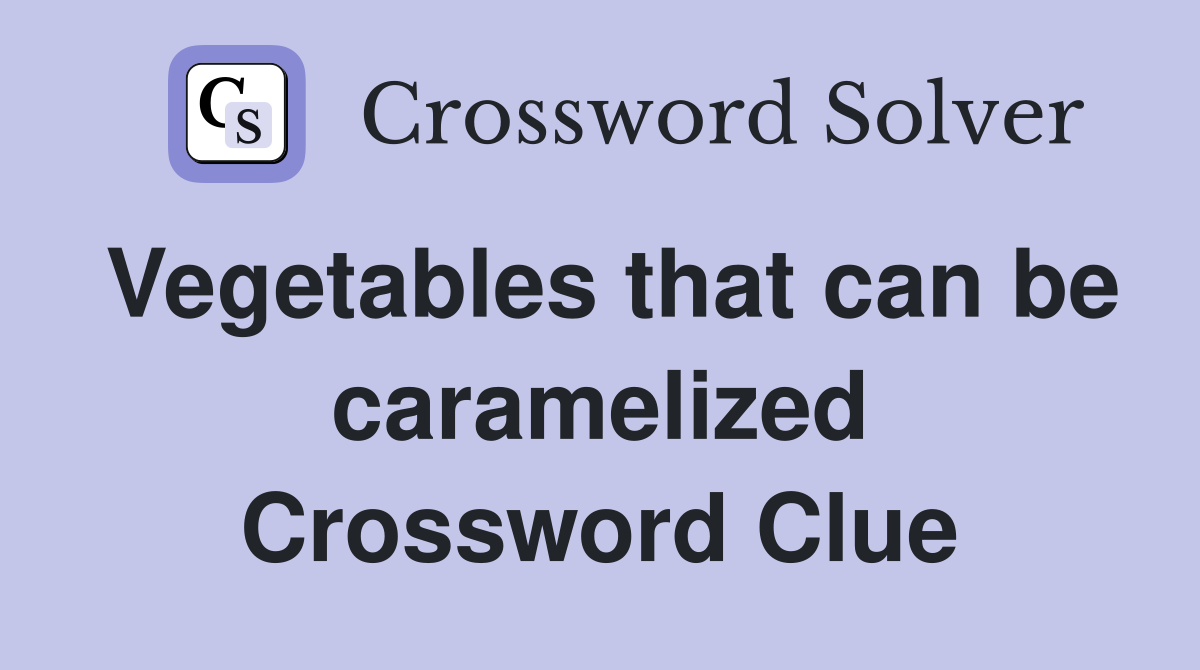 Vegetables that can be caramelized Crossword Clue