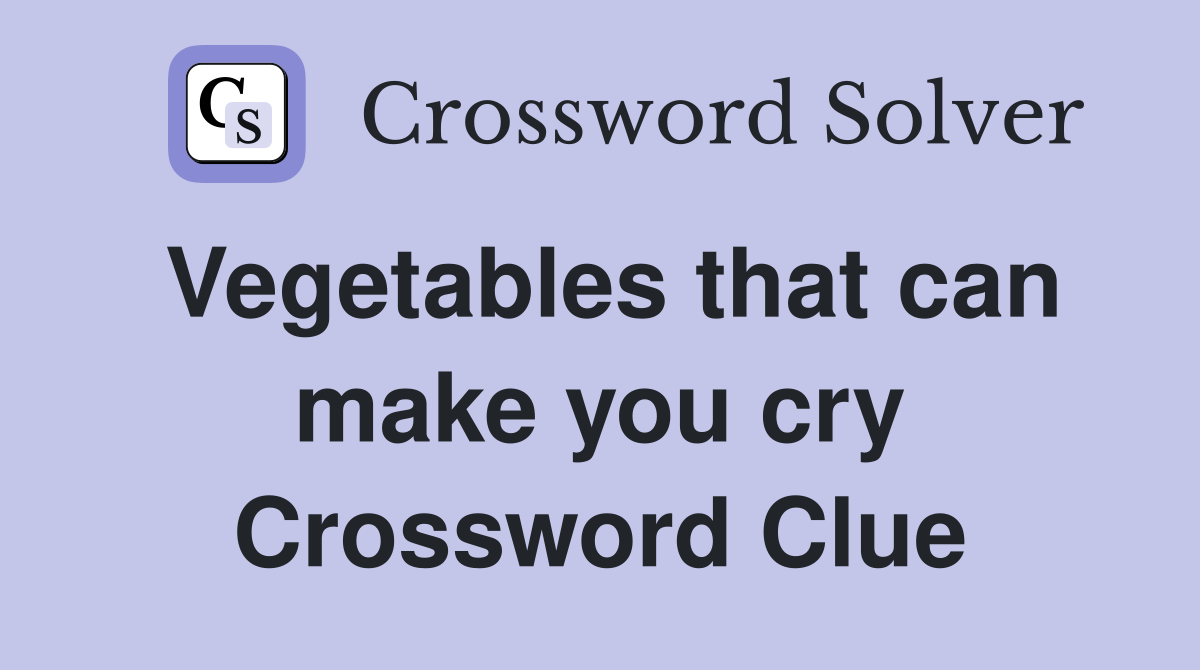 Vegetables that can make you cry Crossword Clue