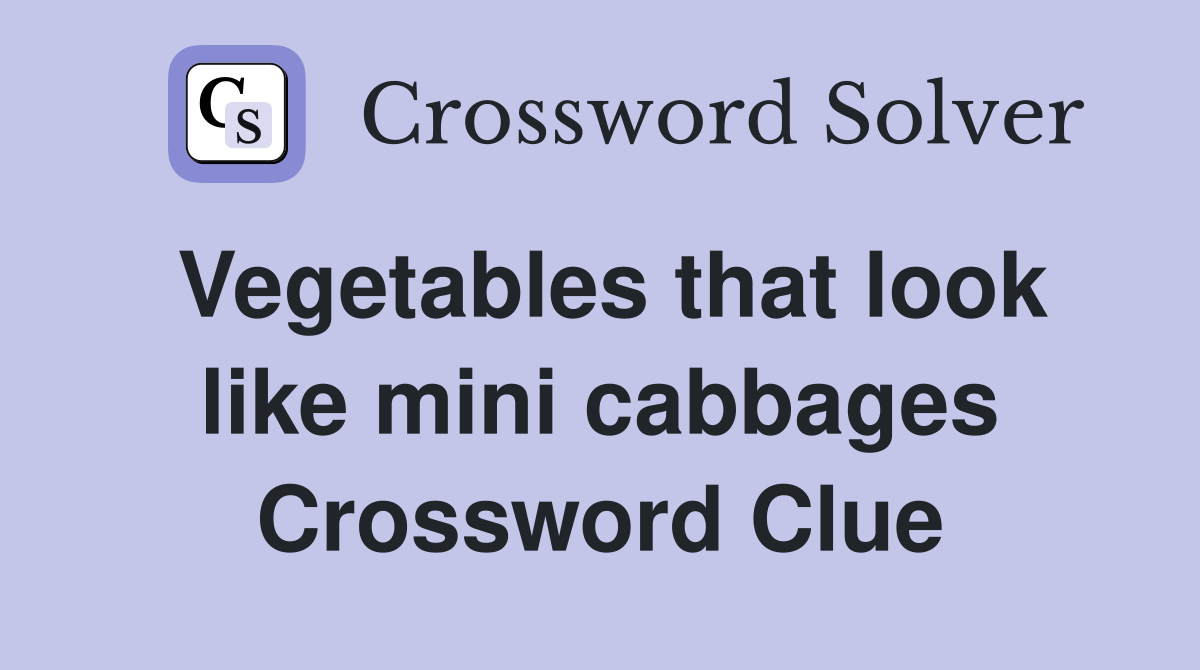 Vegetables that look like mini cabbages Crossword Clue