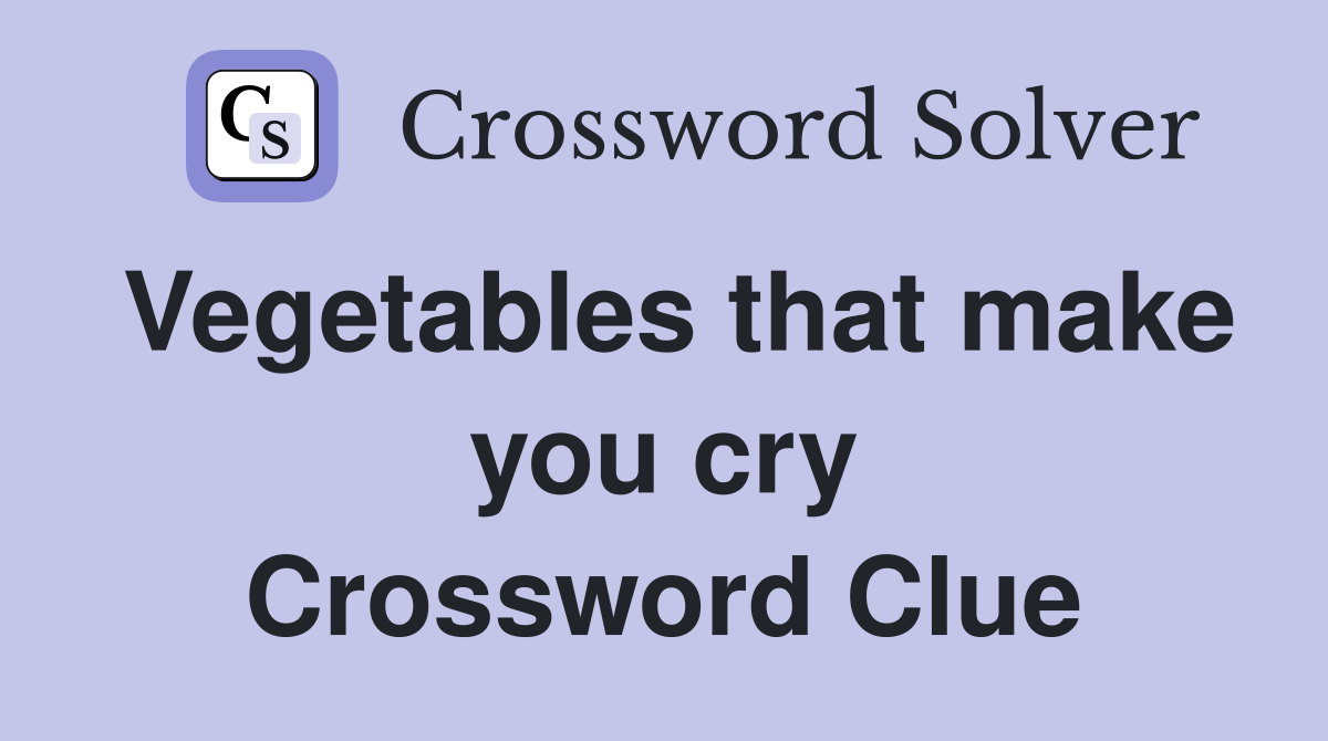 Vegetables that make you cry Crossword Clue