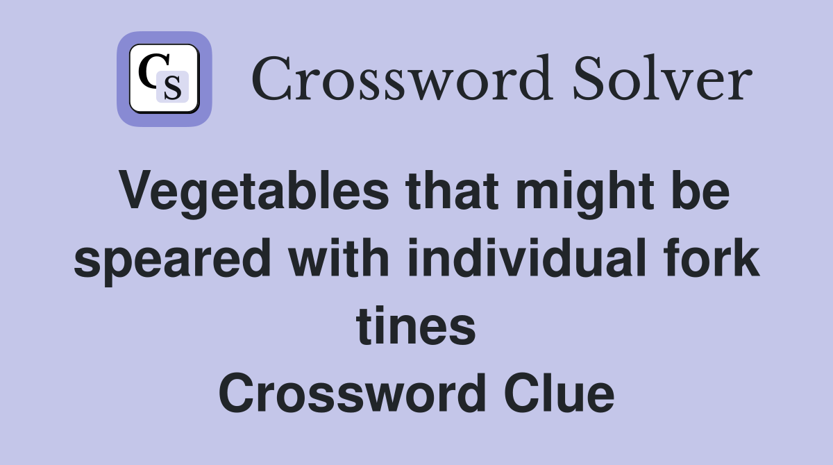 Vegetables that might be speared with individual fork tines Crossword Clue