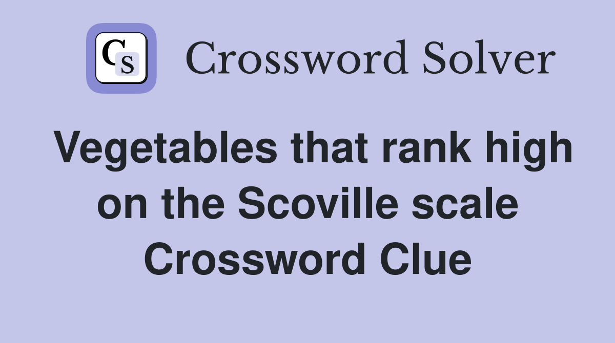 Vegetables that rank high on the Scoville scale Crossword Clue