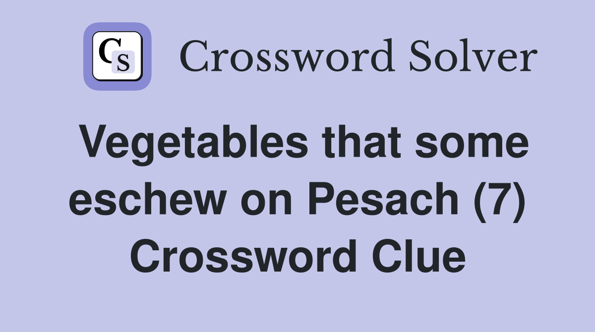 Vegetables that some eschew on Pesach (7) Crossword Clue