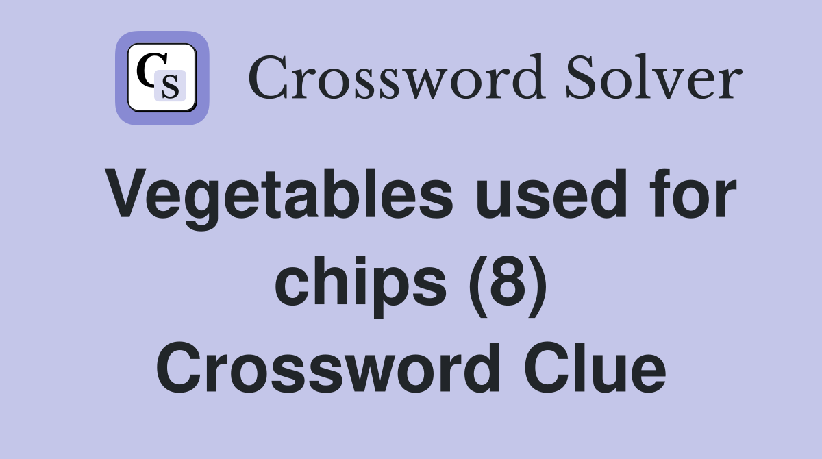 Vegetables used for chips (8) Crossword Clue