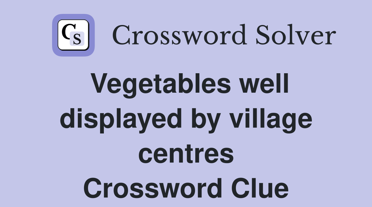 Vegetables well displayed by village centres Crossword Clue