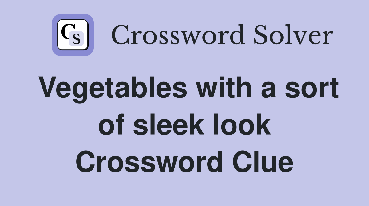 Vegetables with a sort of sleek look Crossword Clue
